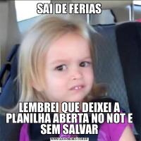 SAI DE FERIASLEMBREI QUE DEIXEI A PLANILHA ABERTA NO NOT E SEM SALVAR