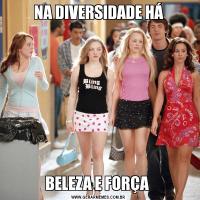 NA DIVERSIDADE HÁBELEZA E FORÇA 