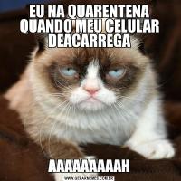 EU NA QUARENTENA QUANDO MEU CELULAR DEACARREGAAAAAAAAAAH
