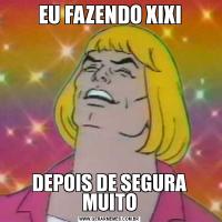 EU FAZENDO XIXIDEPOIS DE SEGURA MUITO