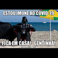 ESTOU IMUNE AO COVID-19FICA EM CASA!   GENTINHA!