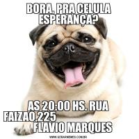 BORA, PRA CELULA ESPERANÇA?AS 20:00 HS. RUA FAIZAO,225                                          FLAVIO MARQUES
