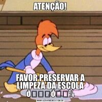 ATENÇÃO!FAVOR PRESERVAR A LIMPEZA DA ESCOLA 