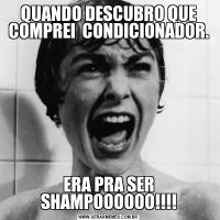 QUANDO DESCUBRO QUE COMPREI  CONDICIONADOR.ERA PRA SER SHAMPOOOOOO!!!!