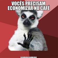 VOCÊS PRECISAM ECONOMIZAR NO CAFÉ