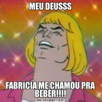 MEU DEUSSSFABRICIA ME CHAMOU PRA BEBER!!!!