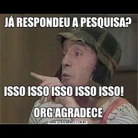 JÁ RESPONDEU A PESQUISA?ISSO ISSO ISSO ISSO ISSO!                                                                   
ORG AGRADECE