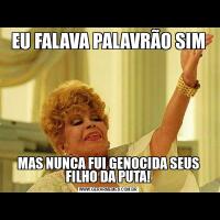 EU FALAVA PALAVRÃO SIMMAS NUNCA FUI GENOCIDA SEUS FILHO DA PUTA!
