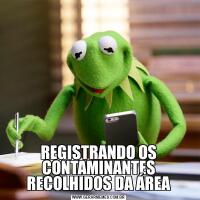REGISTRANDO OS CONTAMINANTES RECOLHIDOS DA ÁREA
