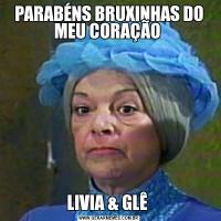 PARABÉNS BRUXINHAS DO MEU CORAÇÃO LIVIA & GLÊ 