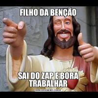 FILHO DA BENÇÃOSAI DO ZAP E BORA TRABALHAR