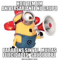 HOJE TEM UM ANIVERSARIANTE NO GRUPOPARABÉNS SINVAL, MUITAS FELICIDADES,  SAÚDE E PAZ 