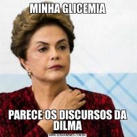 MINHA GLICEMIAPARECE OS DISCURSOS DA DILMA