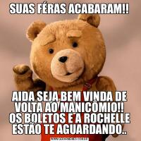 SUAS FÉRAS ACABARAM!!AIDA SEJA BEM VINDA DE VOLTA AO MANICÔMIO!!
OS BOLETOS E A ROCHELLE ESTÃO TE AGUARDANDO..