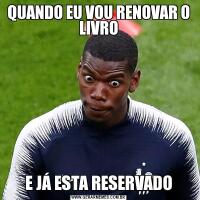 QUANDO EU VOU RENOVAR O LIVROE JÁ ESTA RESERVADO