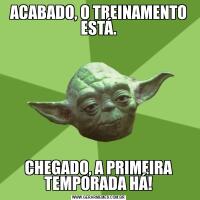 ACABADO, O TREINAMENTO ESTÁ.CHEGADO, A PRIMEIRA TEMPORADA HÁ!