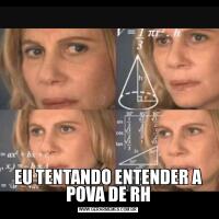 EU TENTANDO ENTENDER A POVA DE RH