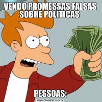 VENDO PROMESSAS FALSAS SOBRE POLÍTICAS PESSOAS: