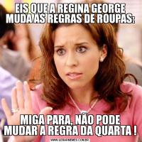 EIS QUE A REGINA GEORGE MUDA AS REGRAS DE ROUPAS:MIGA PARA, NÃO PODE MUDAR A REGRA DA QUARTA !