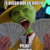 É DISSO QUE EU GOSTOPILAS