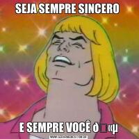 SEJA SEMPRE SINCERO E SEMPRE VOCÊ 