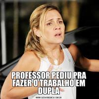 PROFESSOR PEDIU PRA FAZER O TRABALHO EM DUPLA