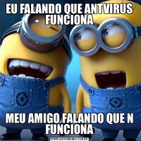 EU FALANDO QUE ANTVIRUS FUNCIONAMEU AMIGO FALANDO QUE N FUNCIONA
