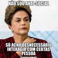 NÃO SOU ANTI-SOCIALSÓ ACHO DESNECESSÁRIO INTERAGIR COM CERTAS PESSOA
