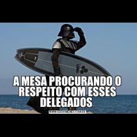 A MESA PROCURANDO O RESPEITO COM ESSES DELEGADOS 