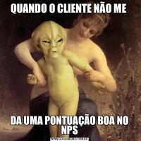 QUANDO O CLIENTE NÃO ME DA UMA PONTUAÇÃO BOA NO NPS