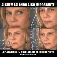 ALGUÉM FALANDO ALGO IMPORTANTEEU PENSANDO SE FIZ A CONTA CERTA NA HORA DA PROVA: