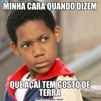 MINHA CARA QUANDO DIZEMQUE AÇAÍ TEM GOSTO DE TERRA