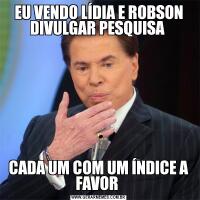 EU VENDO LÍDIA E ROBSON DIVULGAR PESQUISA CADA UM COM UM ÍNDICE A FAVOR 