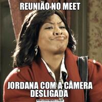 REUNIÃO NO MEETJORDANA COM A CÂMERA DESLIGADA 