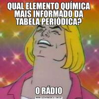 QUAL ELEMENTO QUÍMICA MAIS INFORMADO DA TABELA PERIÓDICA?O RÁDIO