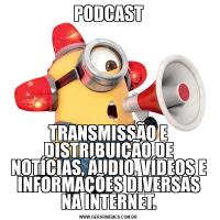 PODCASTTRANSMISSÃO E DISTRIBUIÇÃO DE NOTÍCIAS, ÁUDIO, VÍDEOS E INFORMAÇÕES DIVERSAS NA INTERNET.