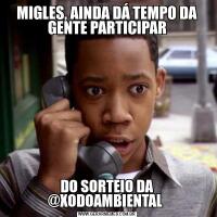 MIGLES, AINDA DÁ TEMPO DA GENTE PARTICIPARDO SORTEIO DA @XODOAMBIENTAL 