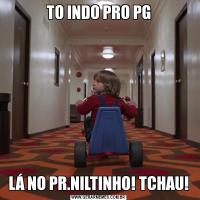 TO INDO PRO PGLÁ NO PR.NILTINHO! TCHAU!