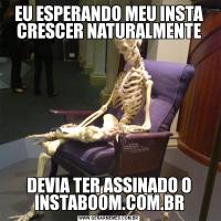 EU ESPERANDO MEU INSTA CRESCER NATURALMENTEDEVIA TER ASSINADO O INSTABOOM.COM.BR