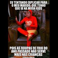 EU TENTANDO EXPLICAR PARA O MEU MARIDO, QUE TENHO QUE IR NA MODA KIDSPOIS AS ROUPAS DE FRIO DO ANO PASSADO NÃO SERVE MAIS NAS CRIANÇAS 