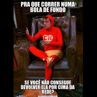 PRA QUE CORRER NUMA BOLA DE FUNDOSE VOCÊ NÃO CONSEGUE DEVOLVER ELA POR CIMA DA REDE?