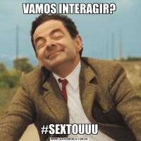 VAMOS INTERAGIR?#SEXTOUUU