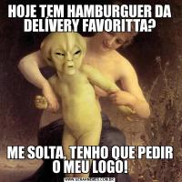 HOJE TEM HAMBURGUER DA DELÍVERY FAVORITTA?ME SOLTA, TENHO QUE PEDIR O MEU LOGO!