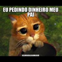EU PEDINDO DINHEIRO MEU PAI