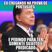 EU CHEGANDO NA PROVA DE PORTUGUÊS E PEDINDO PARA TER SOMENTE SUJEITO E PREDICADO