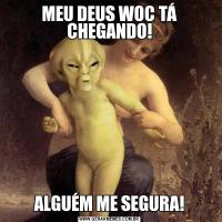 MEU DEUS WOC TÁ CHEGANDO!ALGUÉM ME SEGURA!