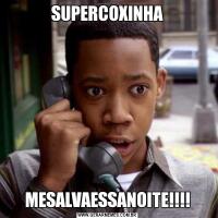 SUPERCOXINHAMESALVAESSANOITE!!!!