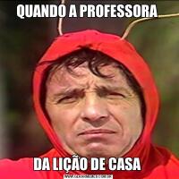 QUANDO A PROFESSORA DA LIÇÃO DE CASA 
