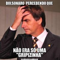 BOLSONARO  PERCEBENDO QUE NÃO ERA SÓ UMA 