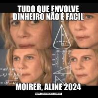 TUDO QUE ENVOLVE DINHEIRO NÃO É FACILMOIRER, ALINE 2024